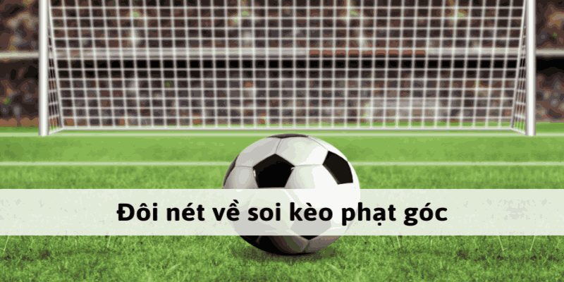 Kèo Phạt Góc: Cách Chơi Và Bí Quyết Tăng Tỷ Lệ Thắng 2 Đôi nét về soi kèo phạt góc