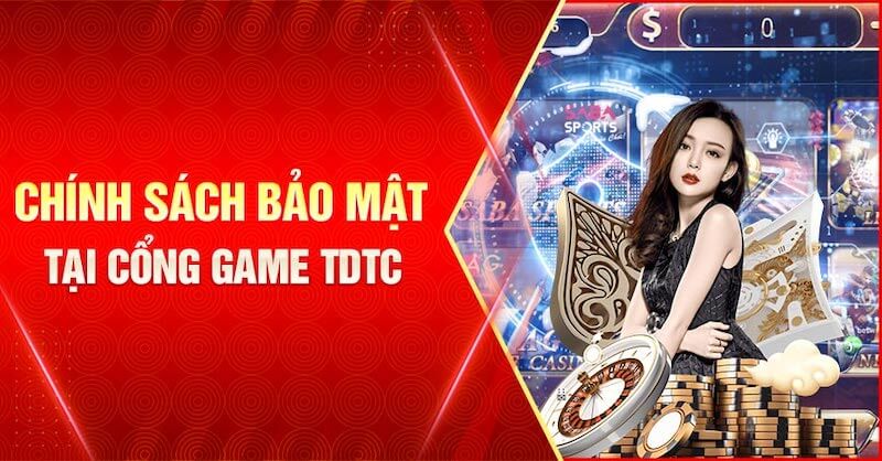 Chính Sách Bảo Mật TDTC - Thông Tin Quan Trọng Người Chơi Nên Biết 1 Thông tin chính sách bảo mật TDTC.