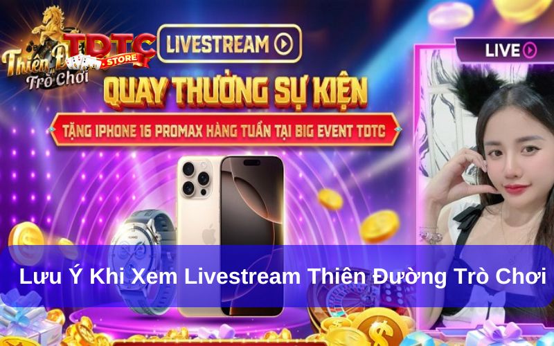 Livestream Thiên Đường Trò Chơi Có Gì Hấp Dẫn Hội Viên? 2 Các lưu ý khi xem livestream Thiên Đường Trò Chơi