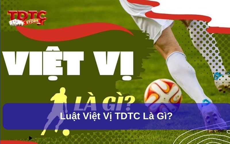 Luật Việt Vị TDTC: Tìm Hiểu Những Quy Định Quan Trọng 2 Luật Việt Vị TDTC là gì?