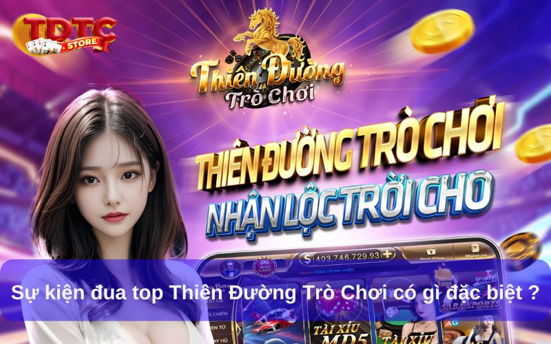 Sự Kiện Đua Top Thiên Đường Trò Chơi Nhận Thưởng Cực Khủng 1 Sự kiện đua top Thiên Đường Trò Chơi có gì đặc biệt?